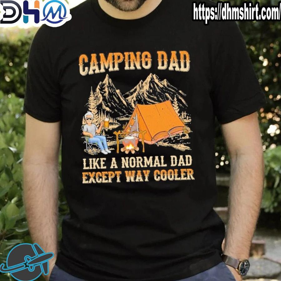 Camping dad like a normal except cooler shirt