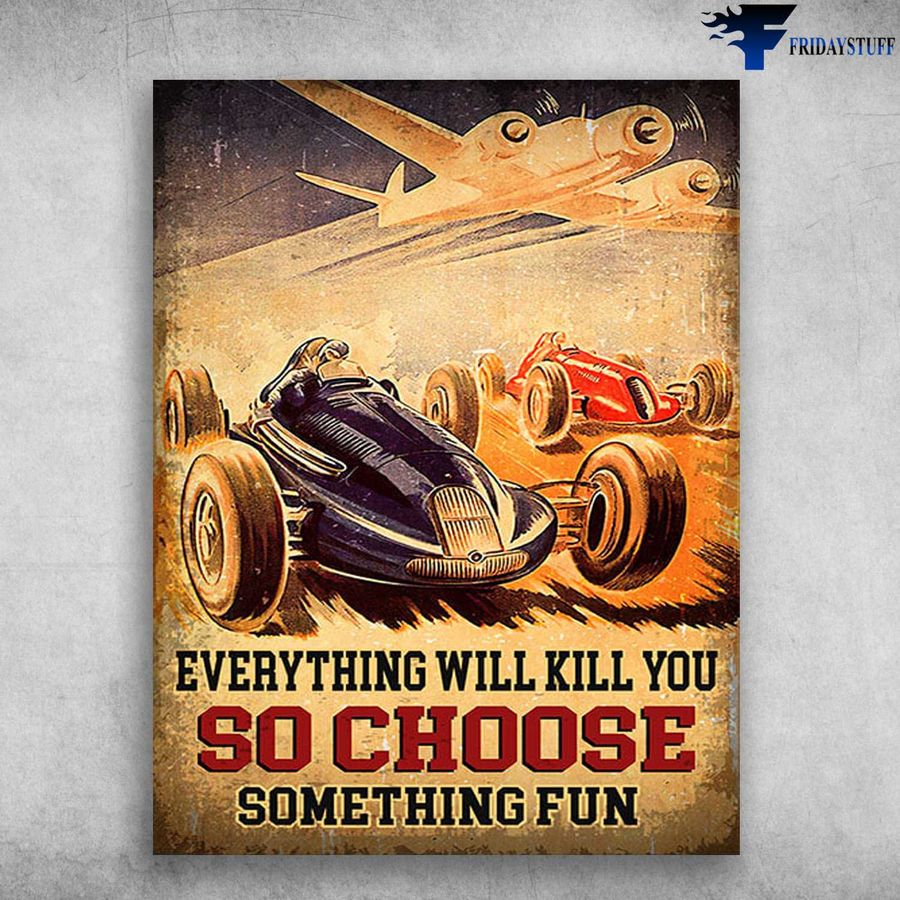 Car Driving, Racing Car – Everything Will Kill You, So Choose Something Fun Poster Home Decor Poster Canvas