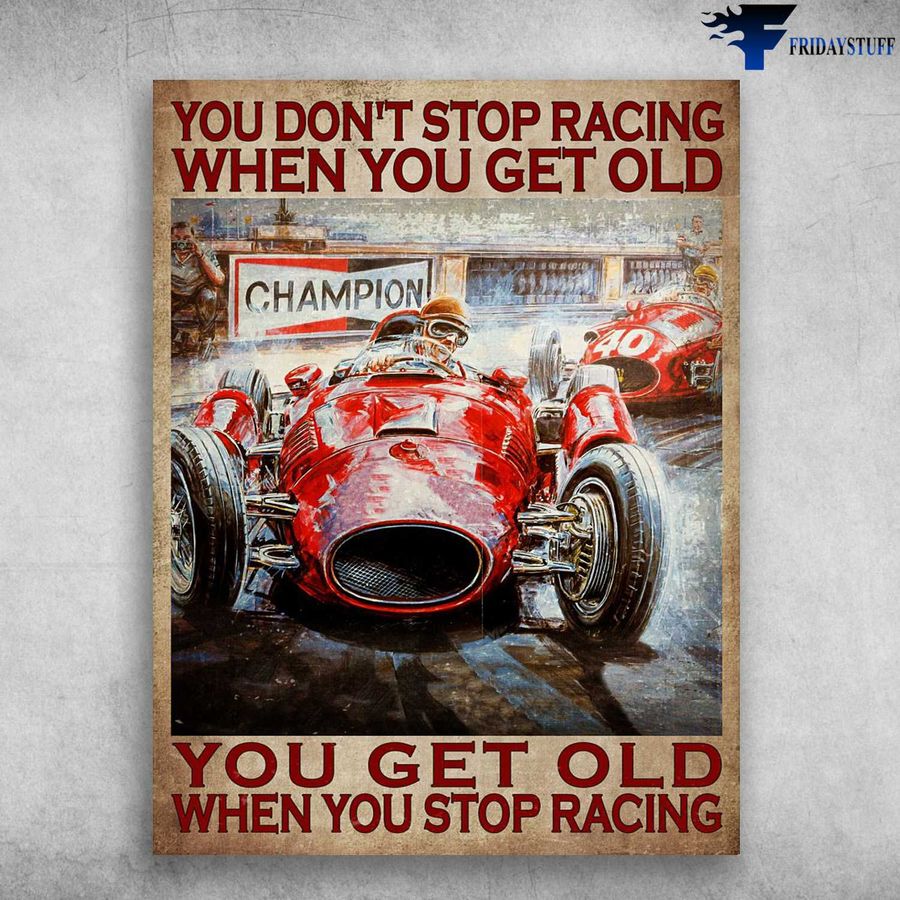 Car Racing, Race of Champions – You Don't Stop Racing When You Get Old, You Get Old When You Stop Racing Poster Home Decor Poster Canvas