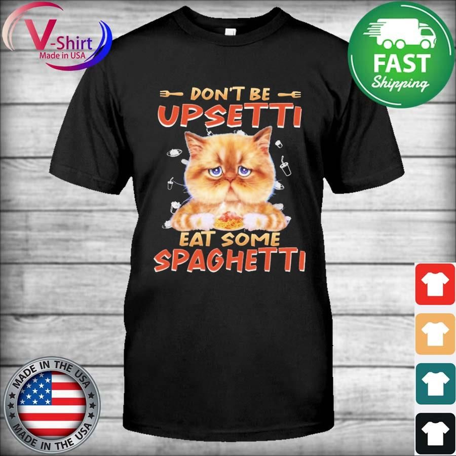 Cat Don't Be Upsetti Eat Some Spaghetti Shirt