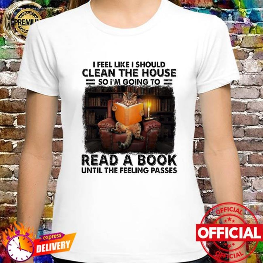 Cat I feel like I should clean the house so I'm going to read a book shirt