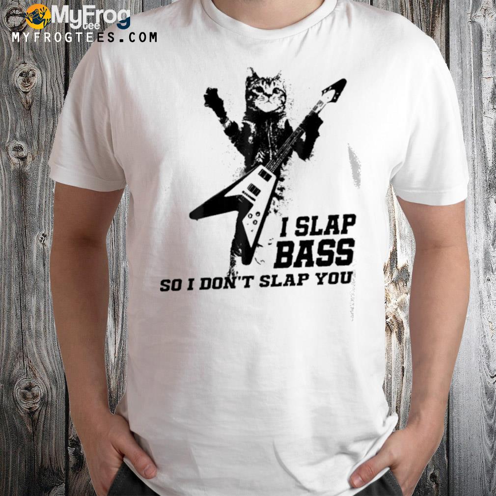 Cat I slap bass so I don't slap you guitar shirt