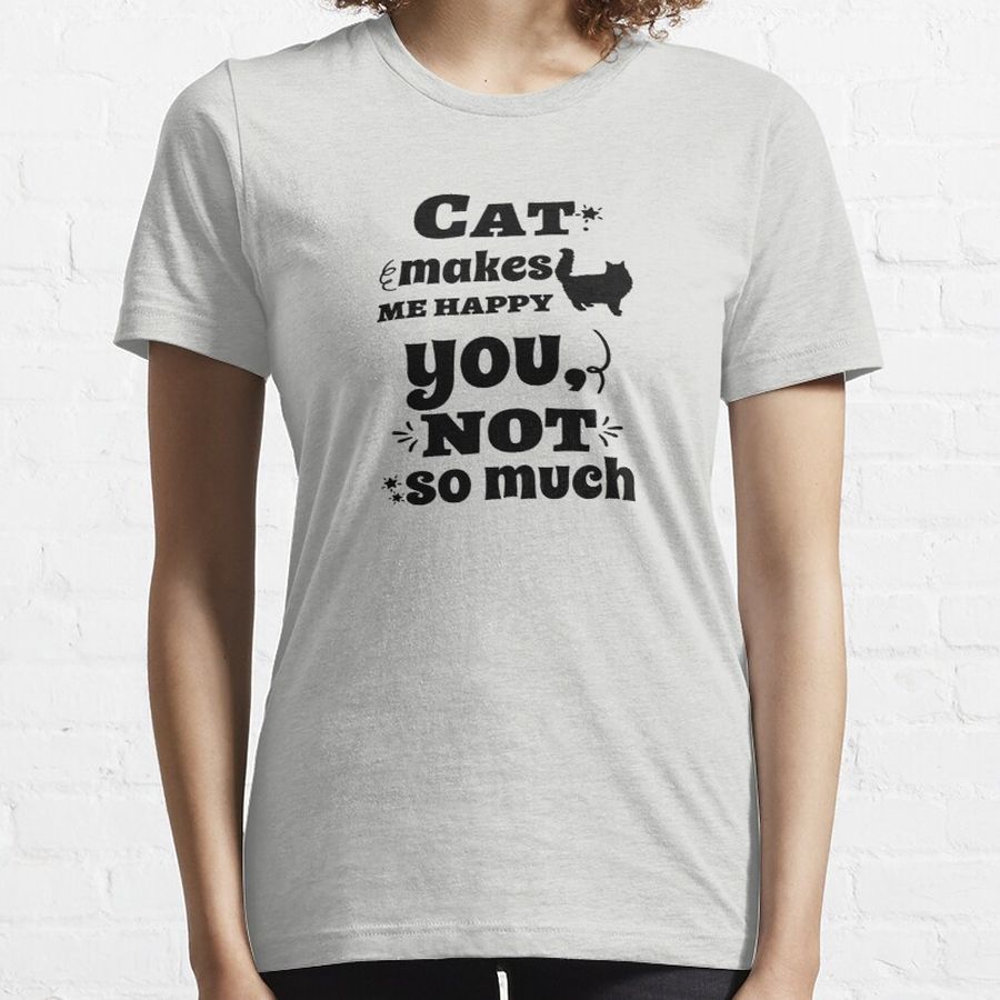 Cat makes me happy you, not so much Essential T-Shirt