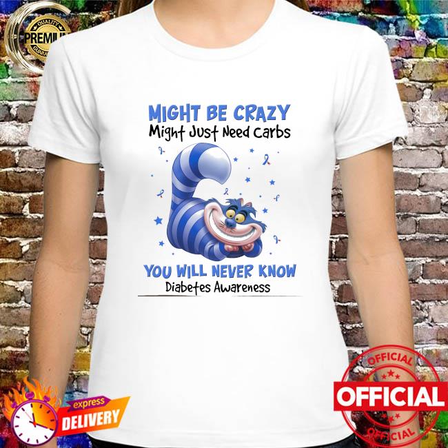 Cat might be crazy might just need carbs you will never know Diabetes Awareness shirt