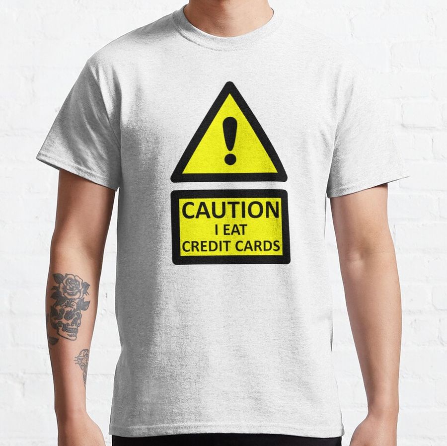 caution i eat credit cards  Classic T-Shirt