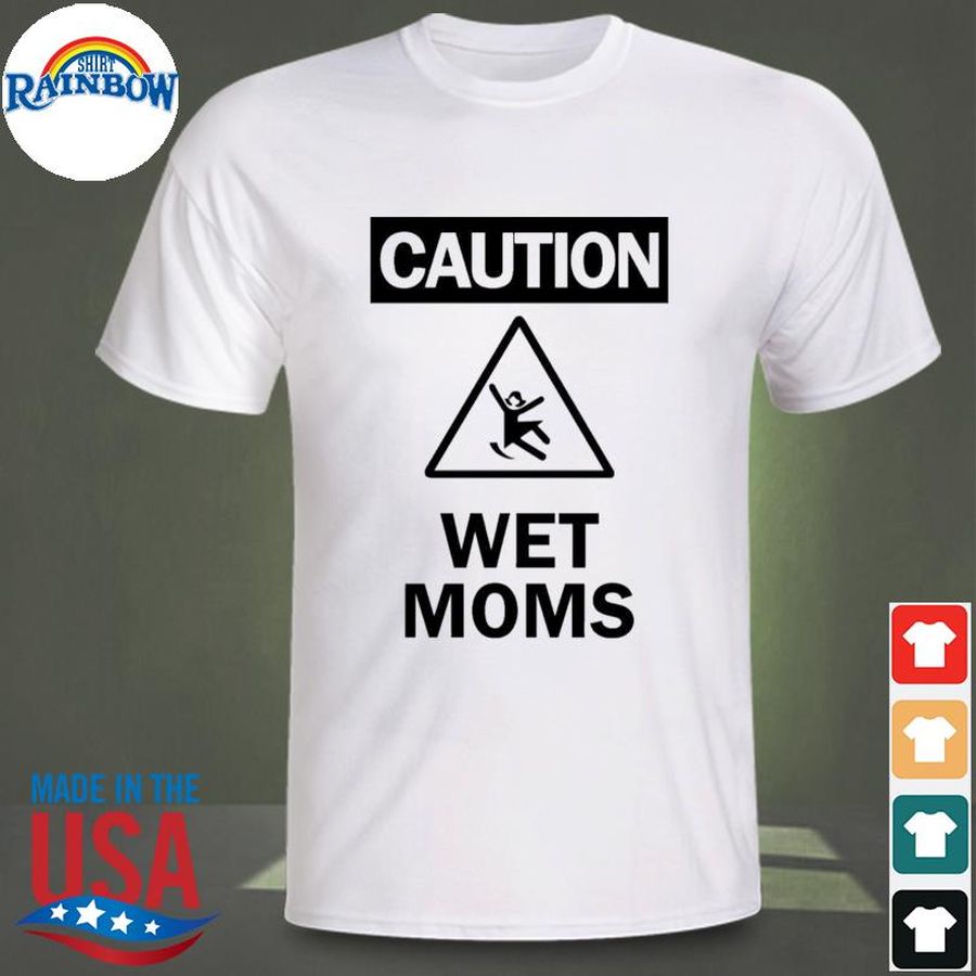 Caution wet moms shirt
