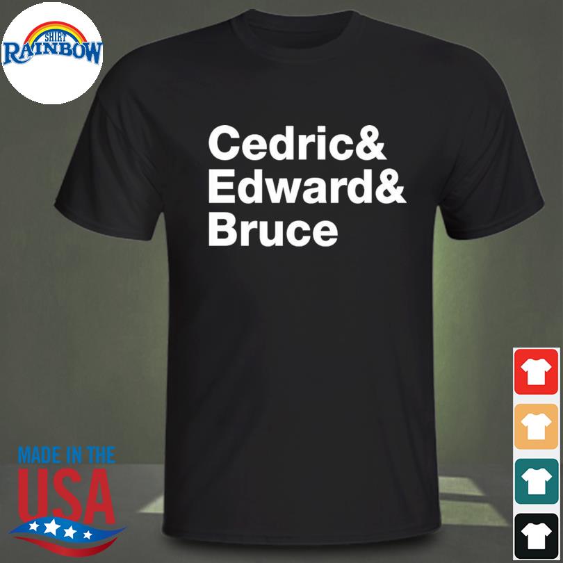 Cedric edward bruce shirt