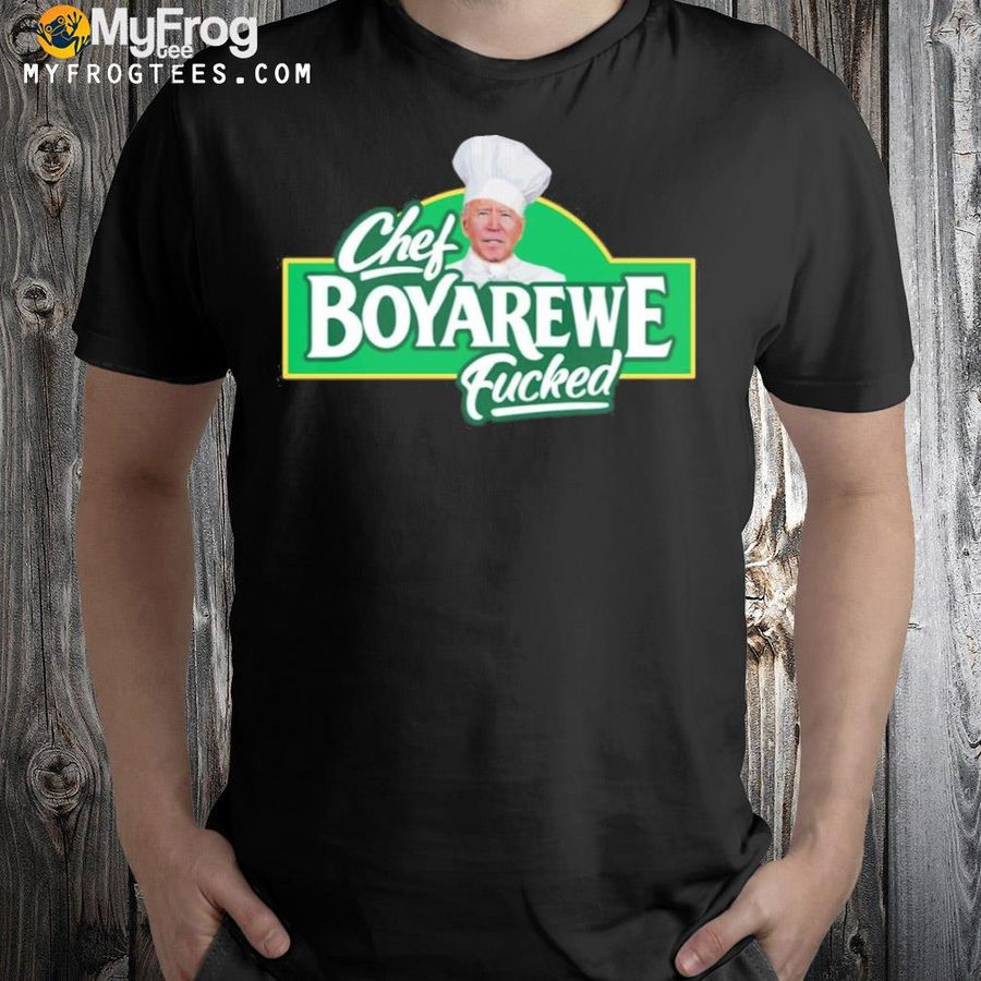 Chef boyarewe fucked Joe Biden shirt
