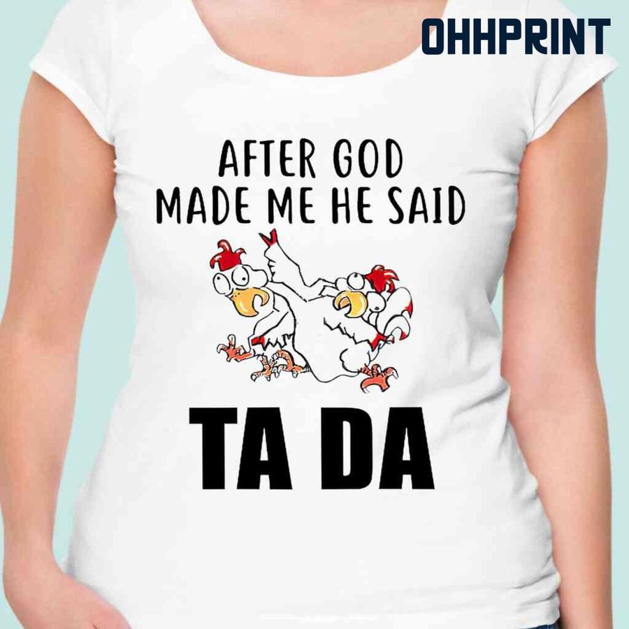 Chicken After God Made Me He Said Ta Da Tshirts White