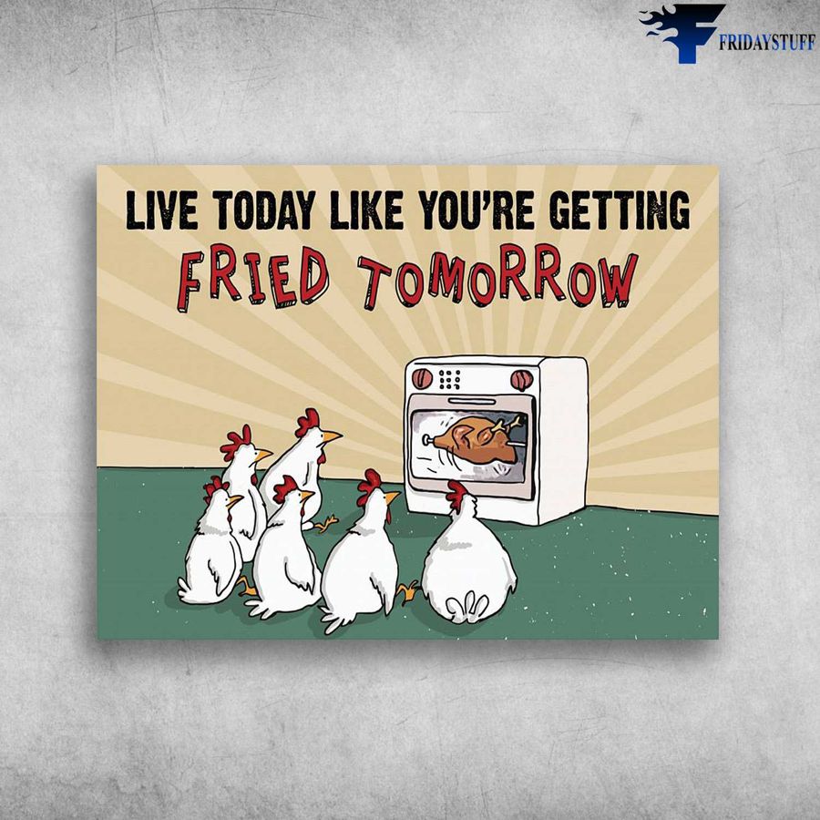 Chicken Poster, Funny Chickens – Live Today, Like You're Getting Fried Tomorrow, Fried Chicken Poster Home Decor Poster Canvas