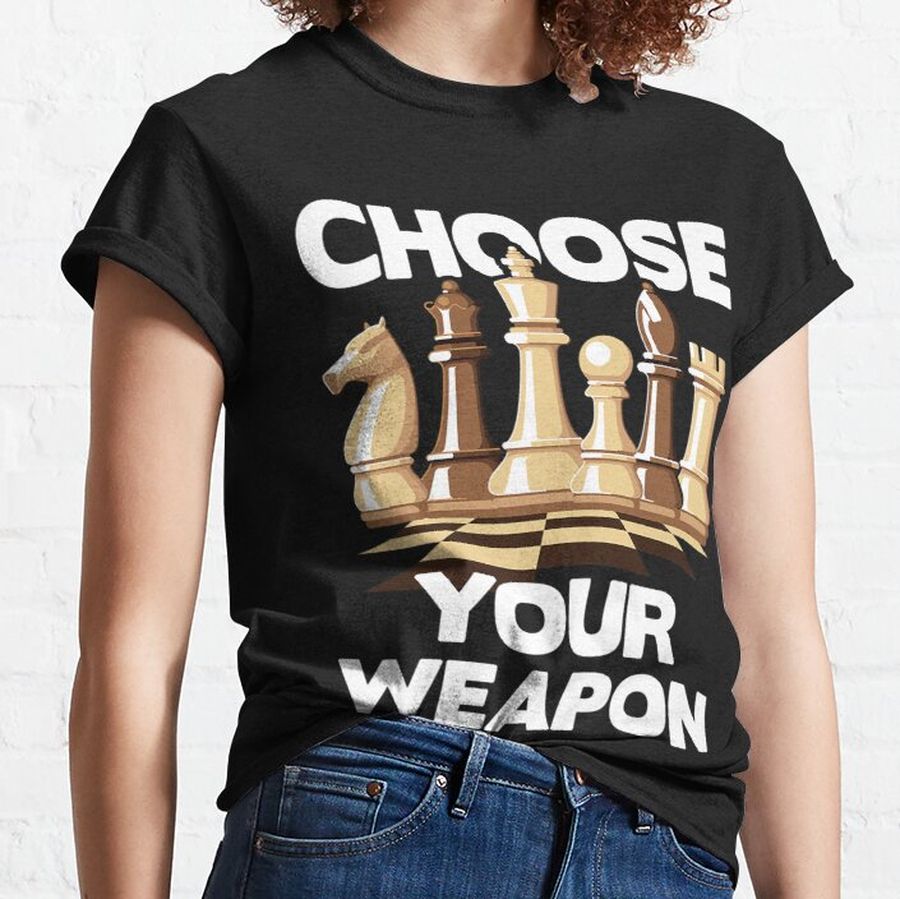 Choose Your Weapon - Funny Chess Player Chess Lover Classic T-Shirt