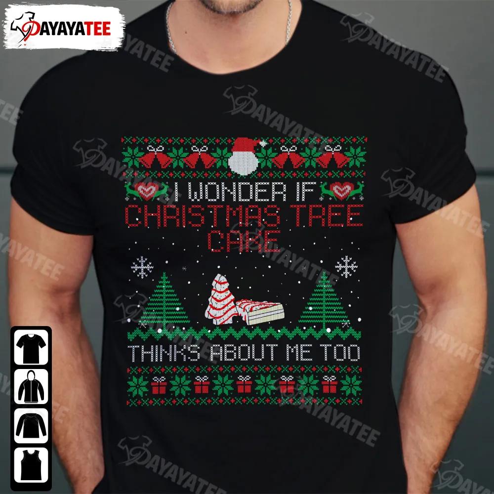 Christmas Tree Cake Ugly Shirt I Wonder If Think About Me Too Gift For Xmas