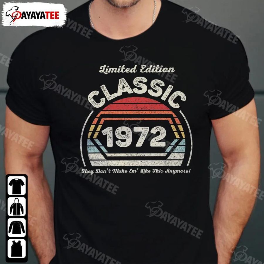 Classis 1972 Limited Edition Shirt 50Th Birthday They Don'T Make Em' Like This Anymore