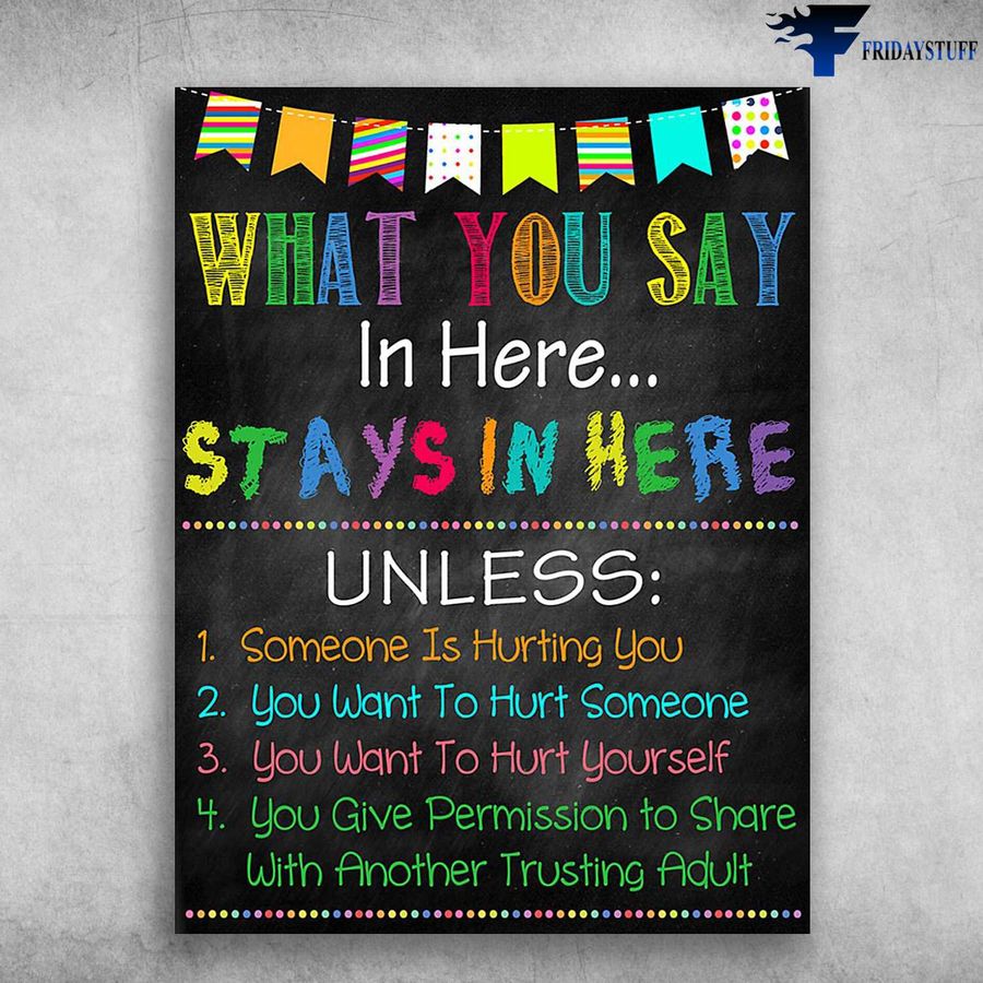Classroom Poster – What You Say In Here, Stays In Here, Unless Someone Is Hurting You Poster Home Decor Poster Canvas