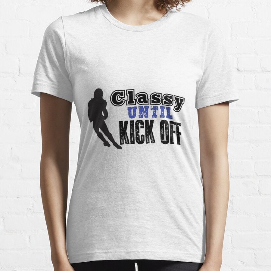 Classy until kick off , american football cool T-shirt . Essential T-Shirt
