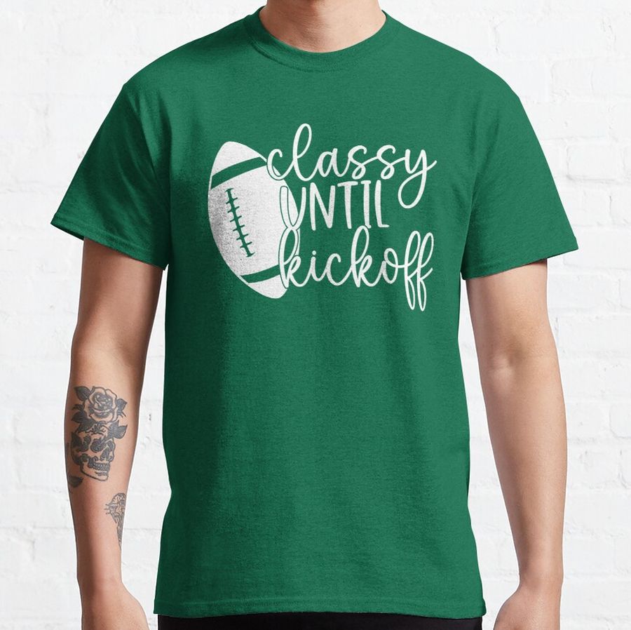 Classy Until Kickoff Football Game Day Sport Women Gift for Her Mom Gift for Friend Football Lover Gift Classic T-Shirt