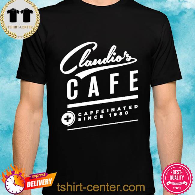 Claudios Cafe Caffeinated Since 1980 Shirt