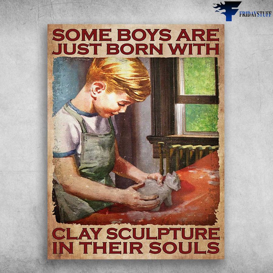Clay Sculpting Boy – Some Boys Are Just Born With, Clay Sculpture In Their Soul Poster Home Decor Poster Canvas