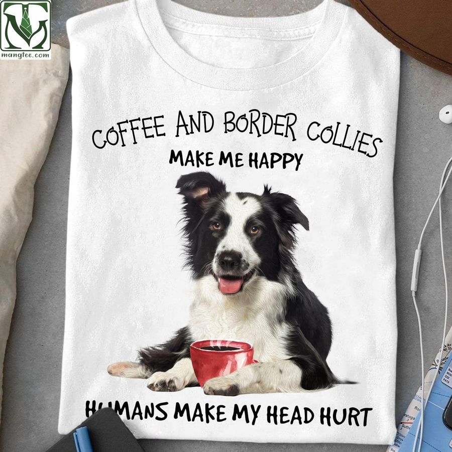 Coffee and Border Collies make me happy, humans make my head hurt – Border collies dog, coffee and dog lover