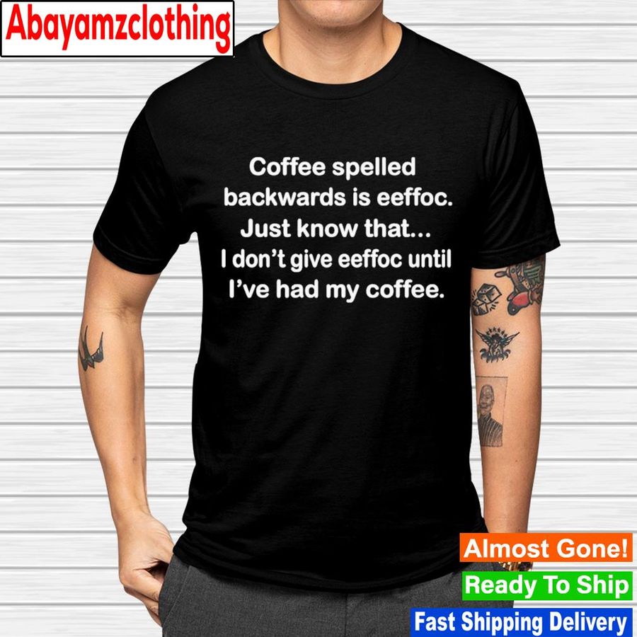 Coffee spelled backwards is eeffoc shirt