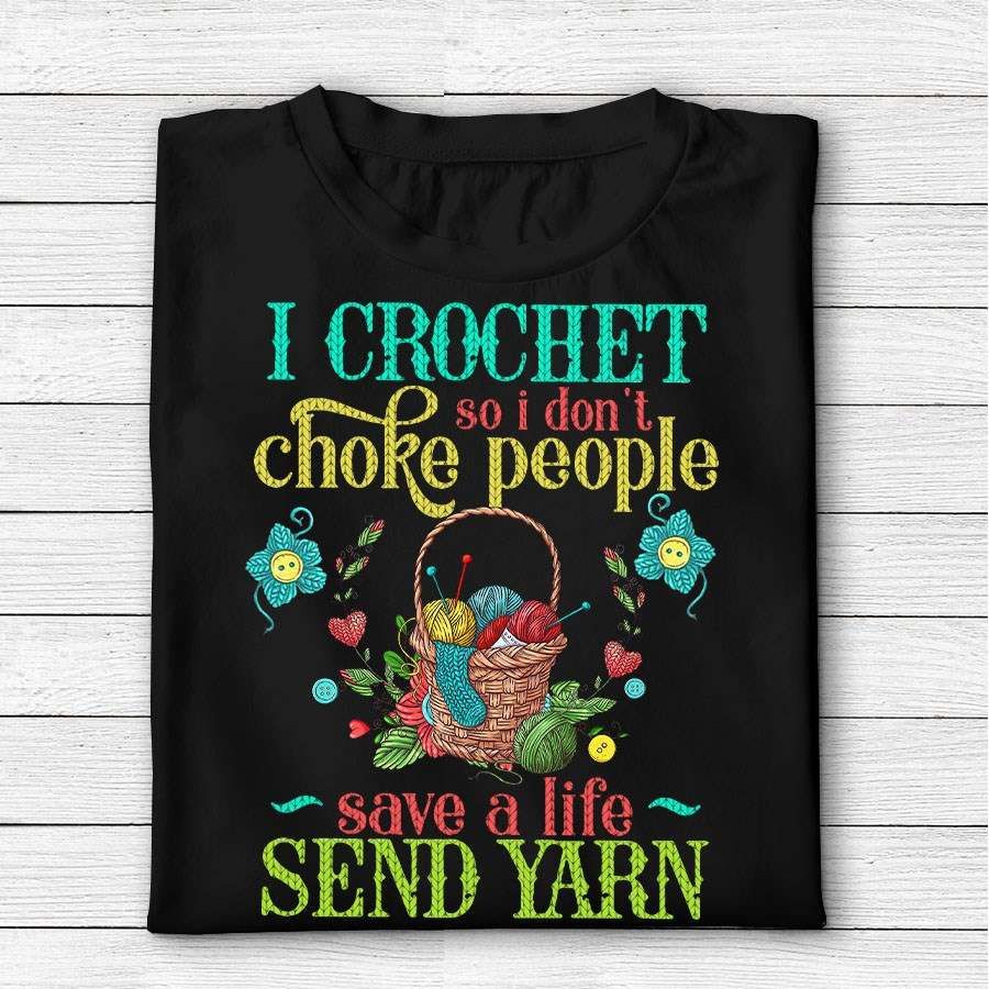 Colorful Crochet Yarn,  Yarn Basket – I crochet so i don't choke people save a life send yarn