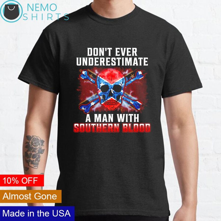 Confederate skull don't ever underestimate a man with southern blood shirt