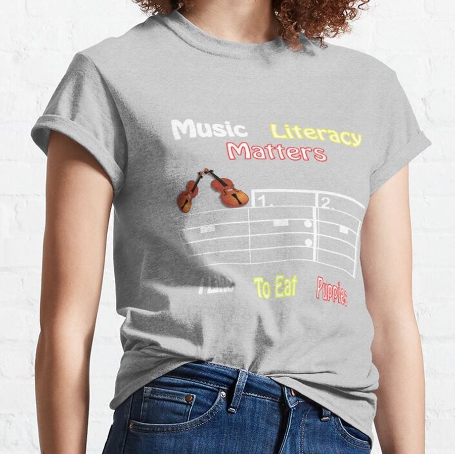Copy of Copy of Music Literacy Matters I Like To Eat Puppies Classic T-Shirt