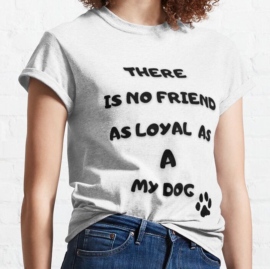 Copy of There is no friends as loyal as a my dog Classic T-Shirt