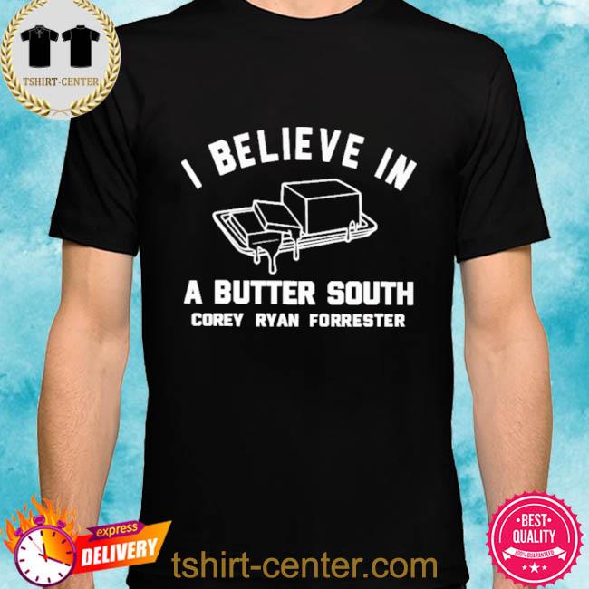 Corey Ryan Forrester I Believe In Butter South Shirt
