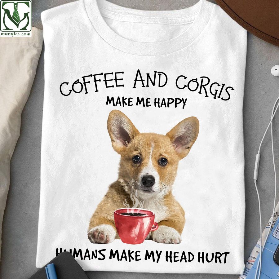 Corgi Coffee – Coffee and corgi make me happy humans make my head hurt