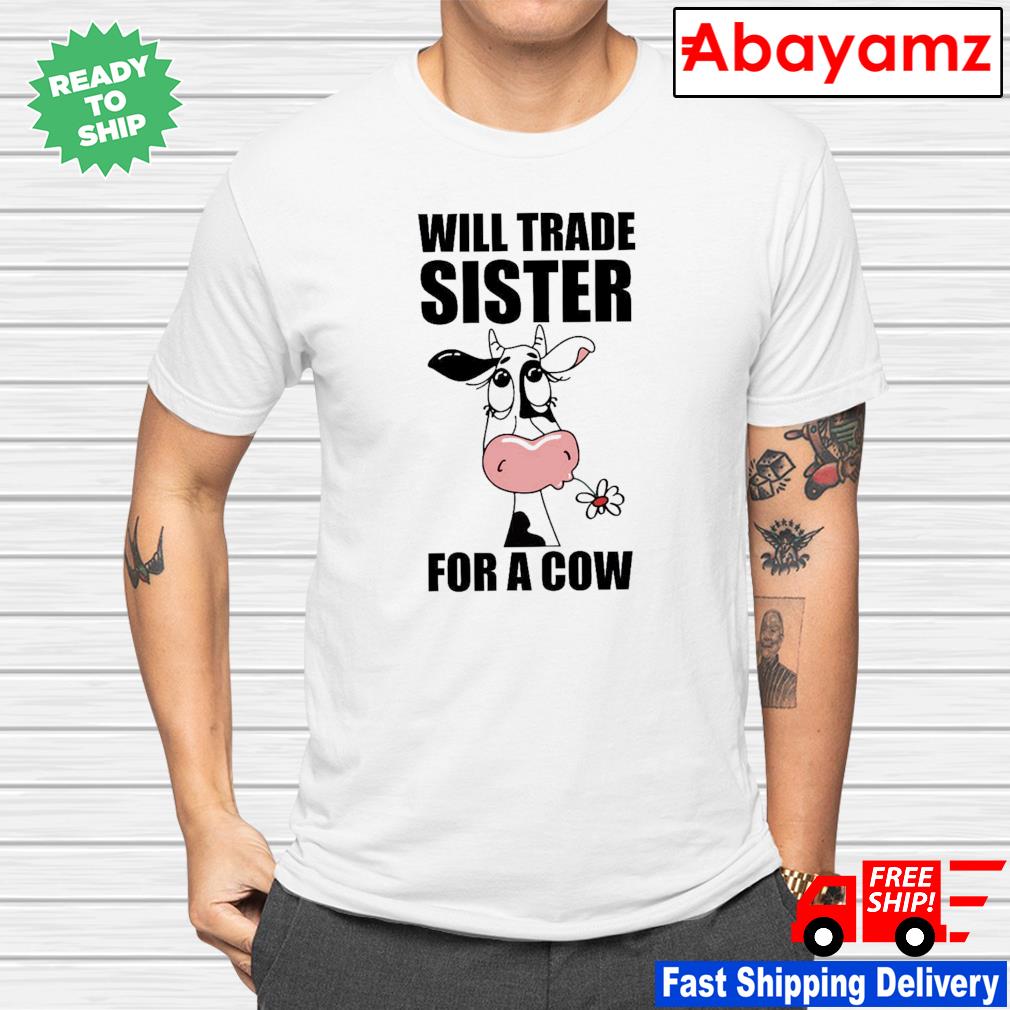 Cow will trade sister for a cow shirt