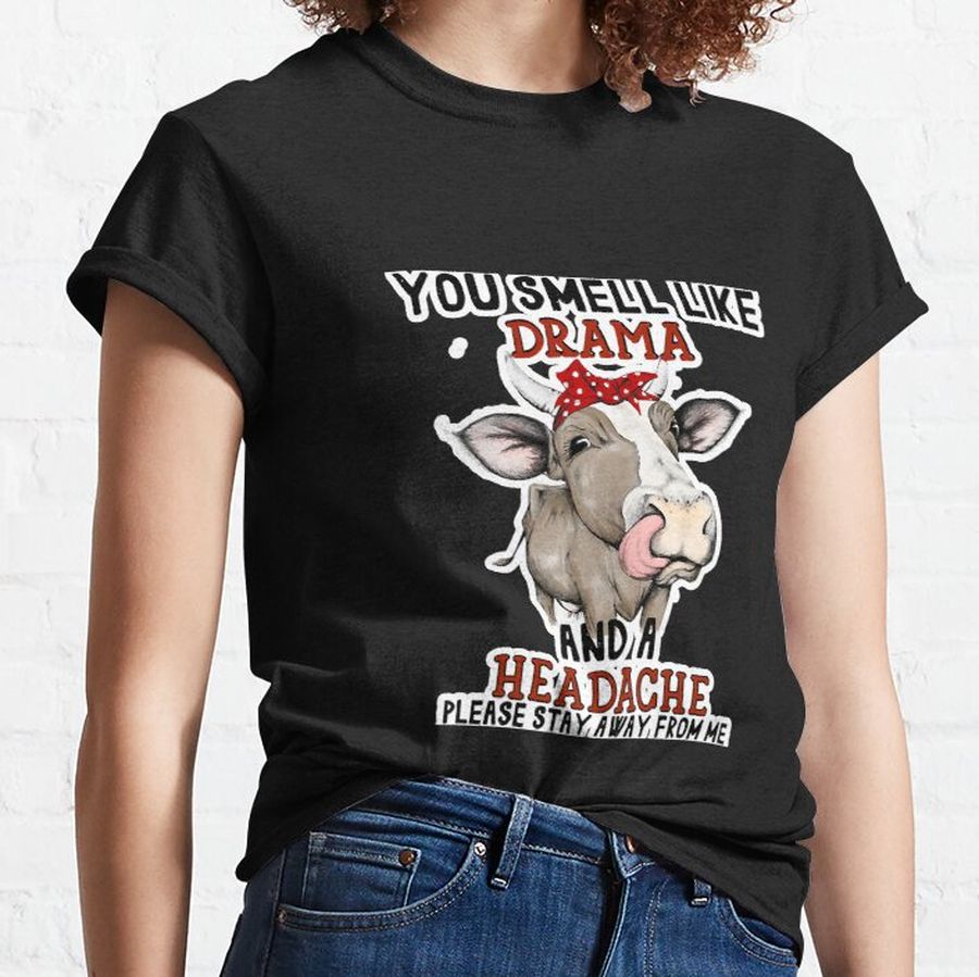 Cow You Smell Like Drama A Headache Classic T-Shirt