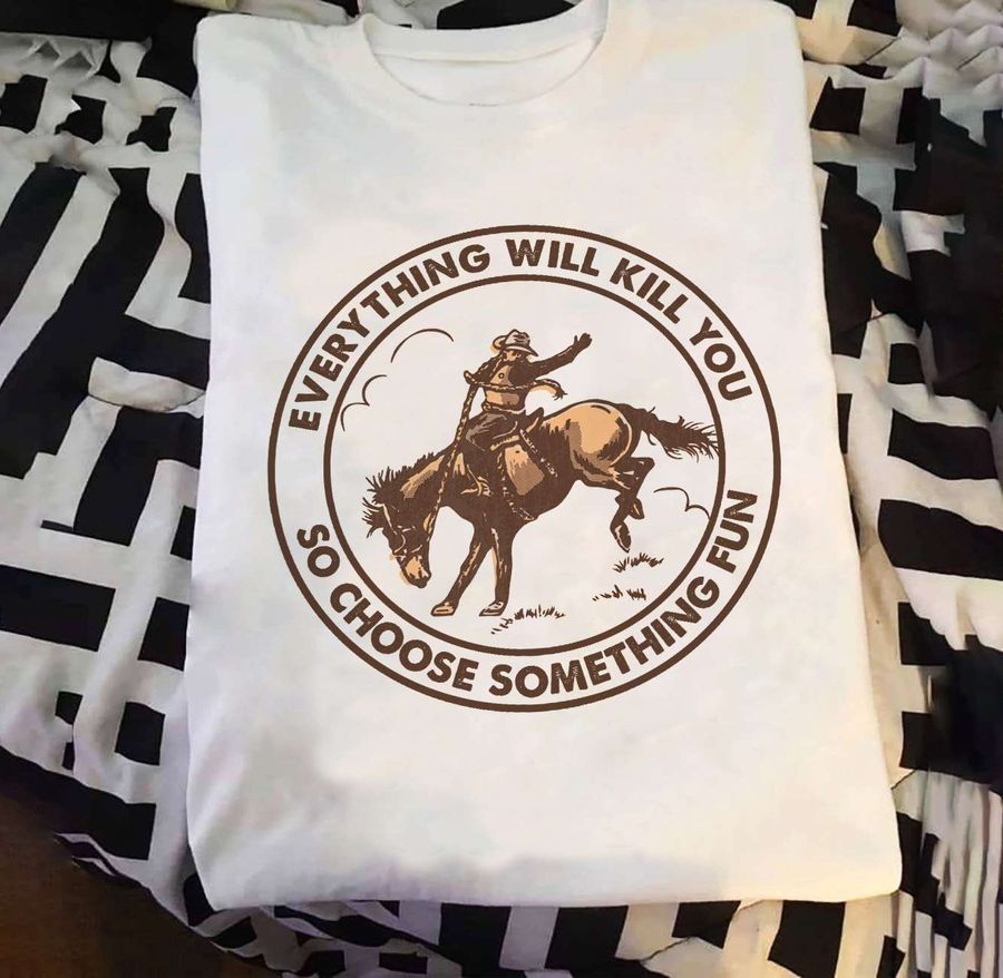 Cowboy Ride Horse – Everything will kill you so choose something fun