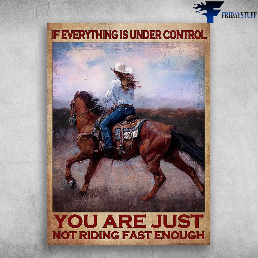 Cowgirl Poster, Horse Riding – If Everything Is Under Control, You Are Just Not Riding Fast Enough Poster Home Decor Poster Canvas