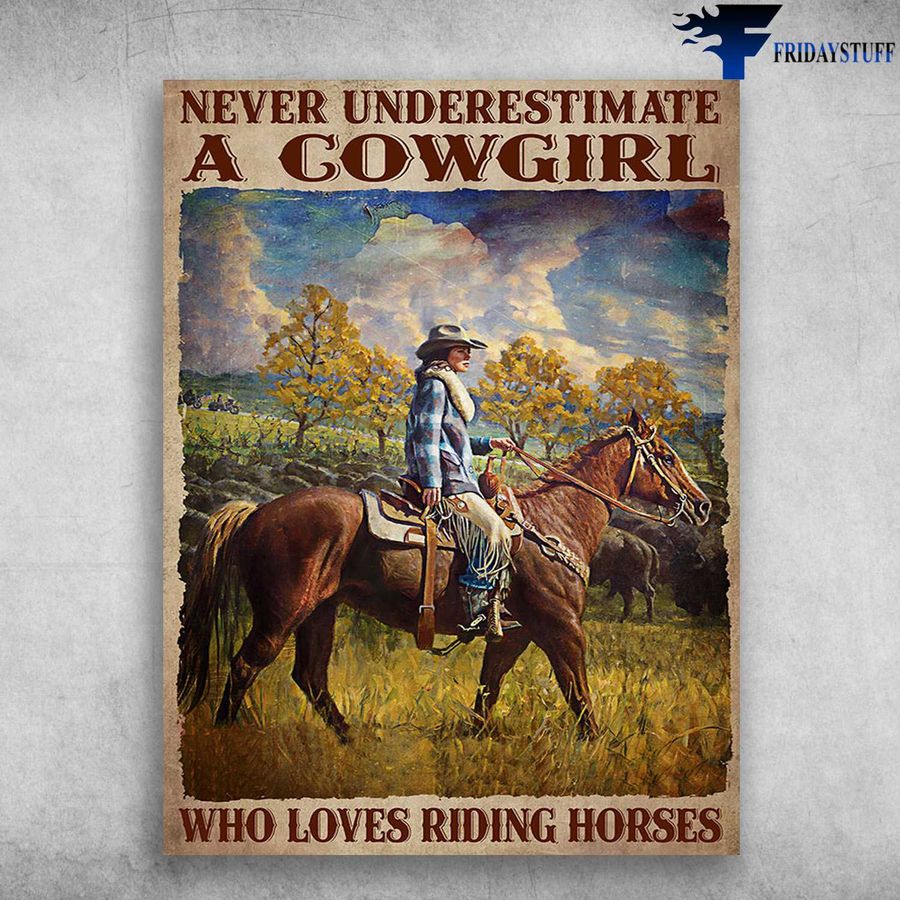Cowgirl Riding, Horse Lover – Never Underestimate A Cowgirl, Who Loves Riding Horses Poster Home Decor Poster Canvas