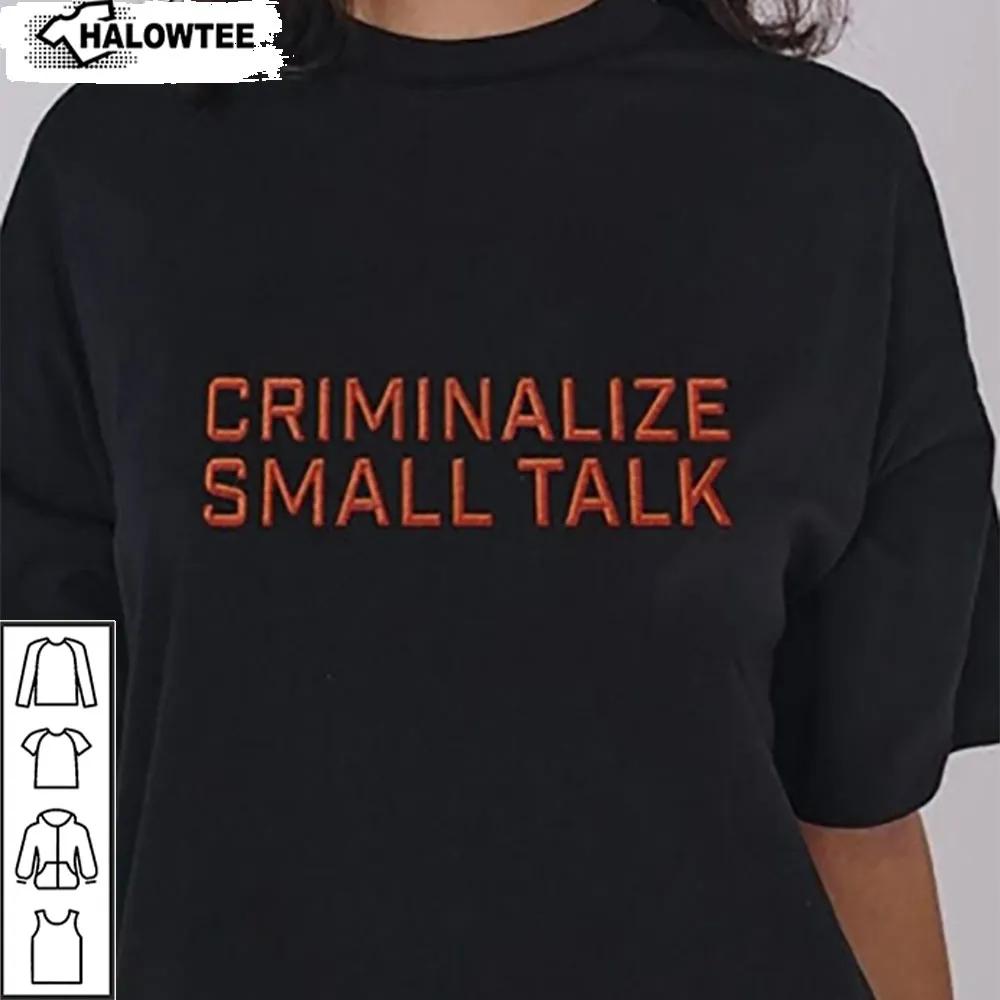 Criminalize Small Talk Shirt Joke Gifts For Friends