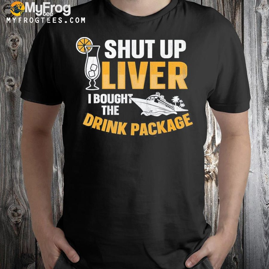 Cruise ship shut up liver I bought the drink package shirt