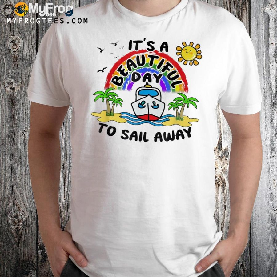 Cruise vacation it's a beautiful day to sail away shirt