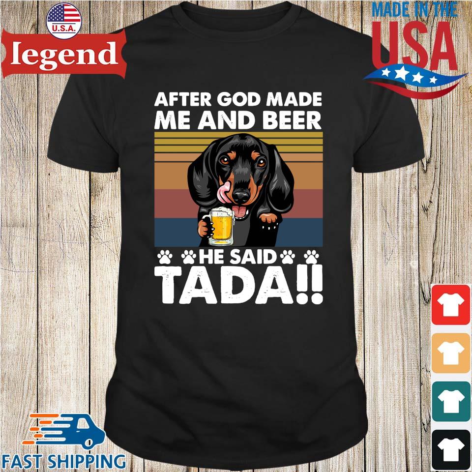 Dachshund drink beer after god made Me and beer he said tada vintage shirt