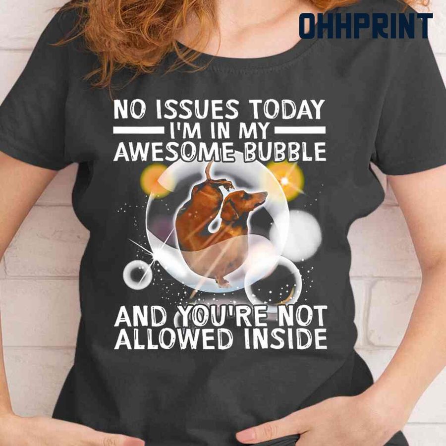 Dachshund No Issues Today I'm In My Awesome Bubble Tshirts Black