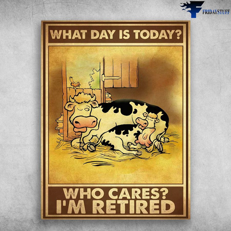 Dairy Cow, Farmer Poster – What Day Is Today, Who Cares, I'm Retired Poster Home Decor Poster Canvas