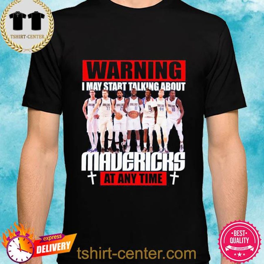 Dallas mavericks warning I may start talking about mavericks at any time shirt