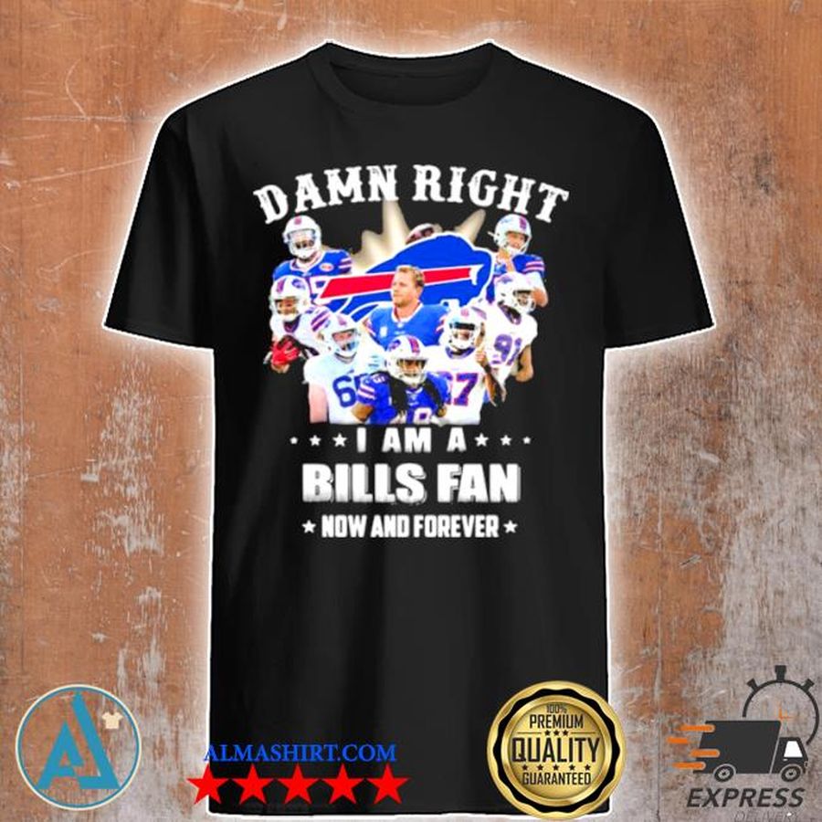 Damn right I am a bills fan now and forever stars shirt