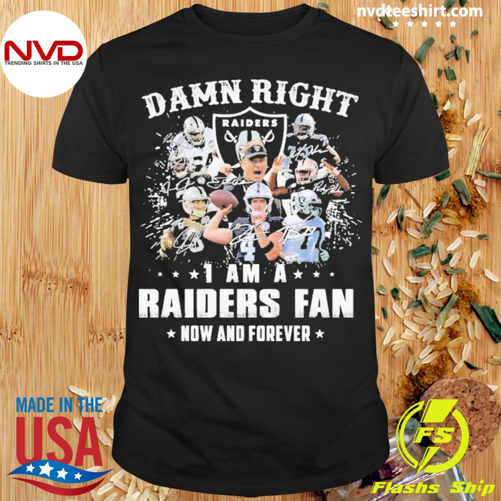Damn Right I Am A Raiders Fan Now And Forever Signatures 2022 Shirt