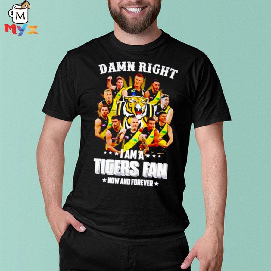 Damn right I am a tigers fan now and forever shirt