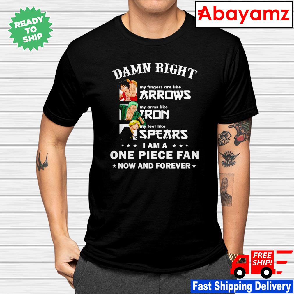 Damn right my fingers are like arrows my arms like Iron I am a One Piece fan shirt