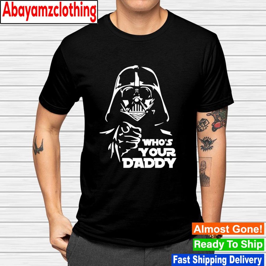 Darth Vader who's you daddy shirt