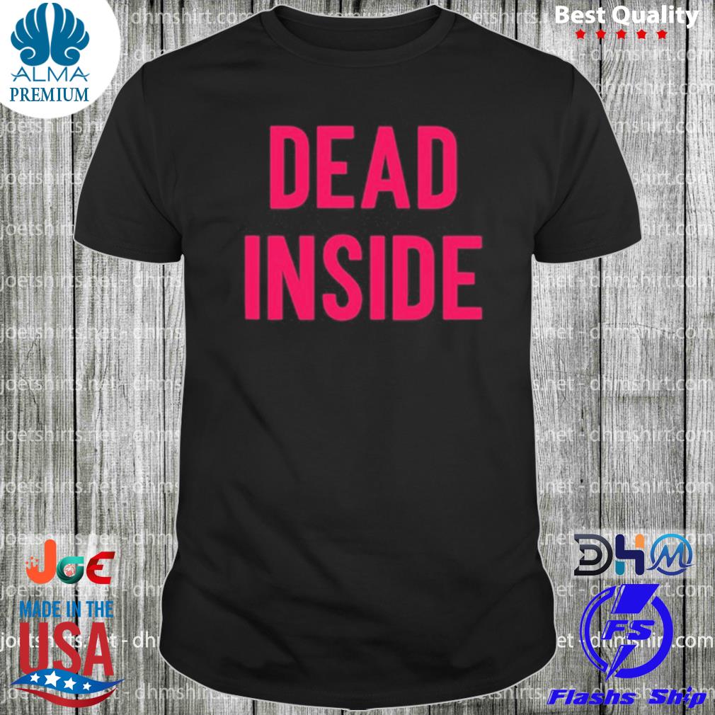 Dead inside shirt