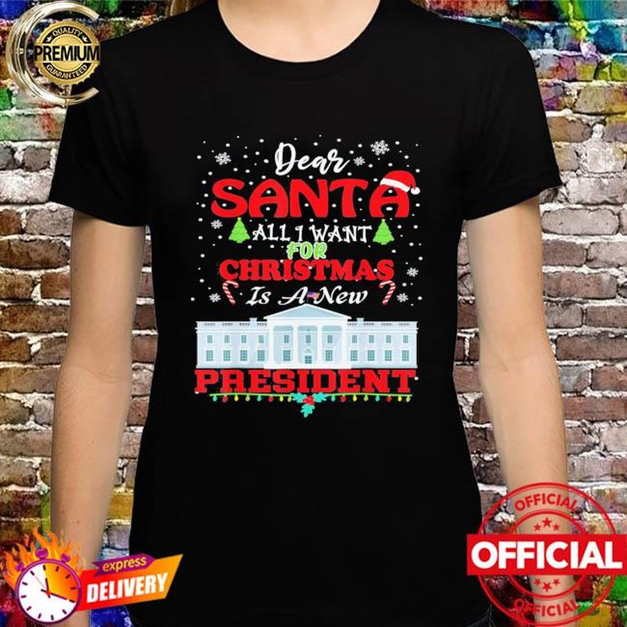 Dear Santa, All I Want For Christmas Is A New President Shirt