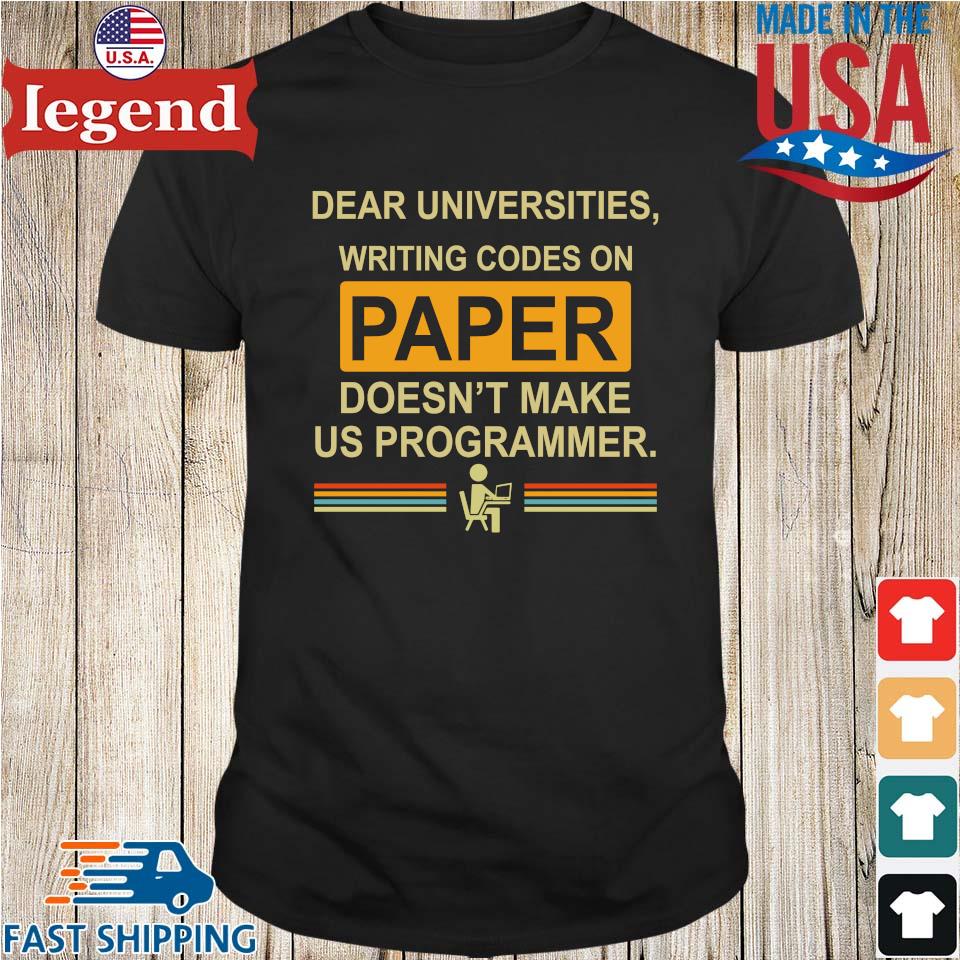 Dear universities writing codes on paper doesn't make us programmer shirt